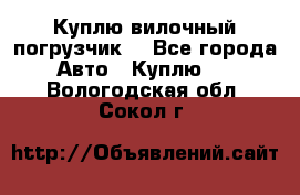 Куплю вилочный погрузчик! - Все города Авто » Куплю   . Вологодская обл.,Сокол г.